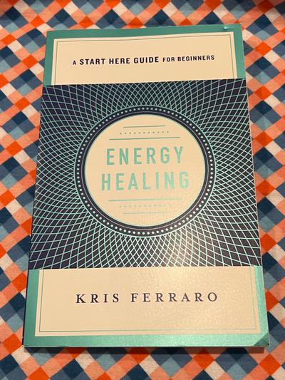 Energy Healing: A Start Here Guide for Beginners by Kris Ferraro